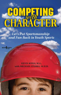 Competing with Character: Lets Put Sportsmanship and Fun Back in Youth Sports - Kush, Kevin, and Sterba, Michael
