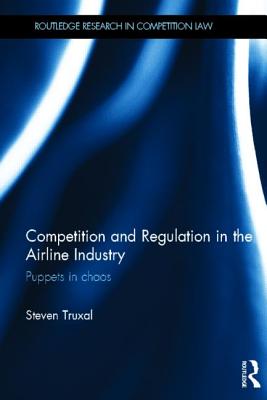 Competition and Regulation in the Airline Industry: Puppets in Chaos - Truxal, Steven