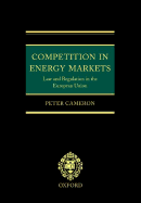 Competition in Energy Markets: Law and Regulation in the European Union - Cameron, Peter Duncanson