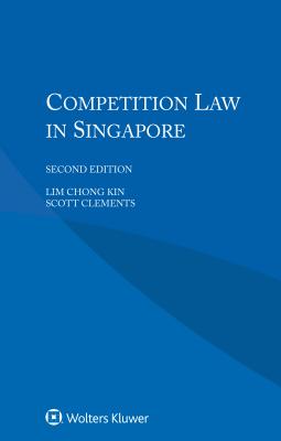 Competition Law in Singapore - Kin, Lim Chong, and Clements, Scott