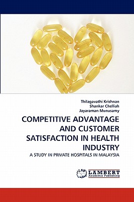 Competitive Advantage and Customer Satisfaction in Health Industry - Krishnan, Thilagavathi, and Chelliah, Shankar, and Munusamy, Jayaraman