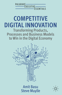 Competitive Digital Innovation: Transforming Products, Processes and Business Models to Win in the Digital Economy
