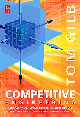 Competitive Engineering: A Handbook for Systems Engineering, Requirements Engineering, and Software Engineering Using Planguage - Gilb, Tom