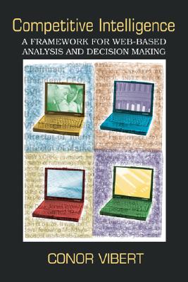Competitive Intelligence: A Framework for Web-Based Analysis and Decision Making - Vibert, Coner, PH.D.