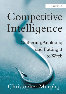 Competitive Intelligence: Gathering, Analysing and Putting it to Work - Murphy, Christopher