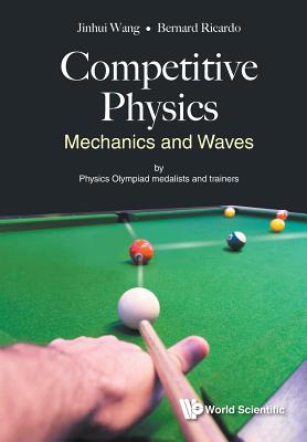 Competitive Physics: Mechanics And Waves - Wang, Jinhui, and Widjaja, Bernard Ricardo