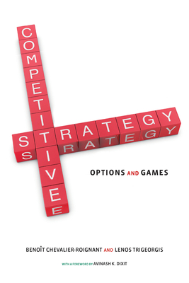 Competitive Strategy: Options and Games - Chevalier-Roignant, Benoit, and Trigeorgis, Lenos, and Dixit, Avinash K (Foreword by)