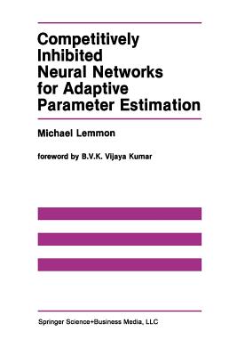 Competitively Inhibited Neural Networks for Adaptive Parameter Estimation - Lemmon, Michael