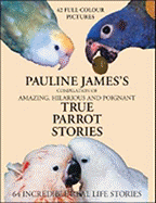 Compilation of Amazing, Hilarious and Poignant True Parrot Stories - James, Pauline