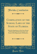 Compilation of the School Laws of the State of Florida: With the Regulations of the State Board of Education and the Instructions and Forms of the Department of Education (Classic Reprint)