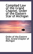 Compiled Law of the Grand Chapter, Order of the Eastern Star of Michigan