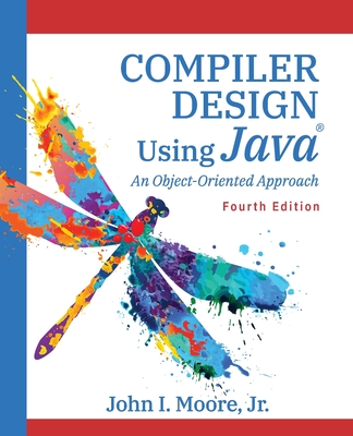 Compiler Design Using Java(R): An Object-Oriented Approach - Moore, John I