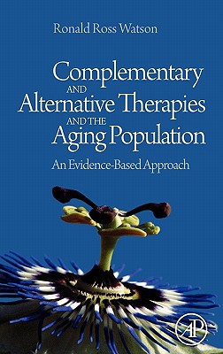 Complementary and Alternative Therapies and the Aging Population: An Evidence-Based Approach - Watson, Ronald Ross (Editor)