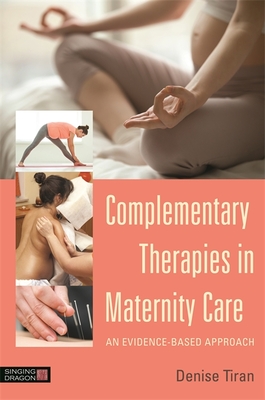 Complementary Therapies in Maternity Care: An Evidence-Based Approach - Tiran, Denise