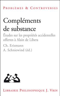 Complements de Substance: Etudes Sur Les Proprietes Accidentelles Offertes a Alain de Libera - Erismann, Christophe (Editor), and Schniewind, Alexandrine (Editor)