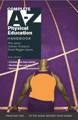 Complete A-Z Physical Education - James, Rob, and Wiggins-James, Nesta, and Thompson, Graham