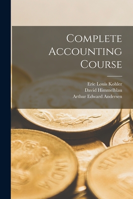 Complete Accounting Course - Andersen, Arthur Edward, and Himmelblau, David, and Kohler, Eric Louis