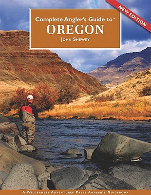 Complete Angler's Guide to Oregon - Shewey, John