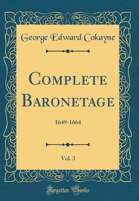 Complete Baronetage, Vol. 3: 1649-1664 (Classic Reprint) - Cokayne, George Edward