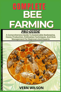 Complete Bee Farming Pro Guide: A Comprehensive Guide To Sustainable Beekeeping, Honey Production, Pollination Techniques, And Hive Management For Beginners And Experts