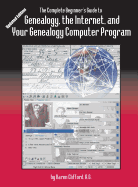 Complete Beginner's Guide to Genealogy: the Internet and Your Genealogy Computer Program. Updated Edition
