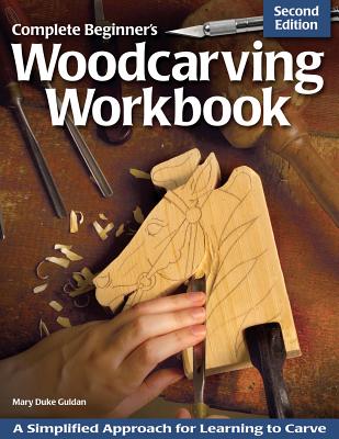 Complete Beginner's Woodcarving Workbook: A Simplified Approach for Learning to Carve - Guldan, Mary