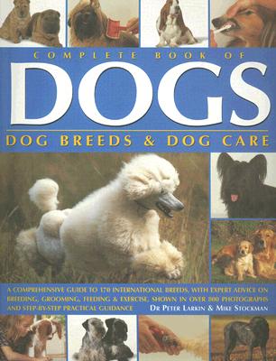 Complete Book of Dogs: Dog Breeds & Dog Care - Larkin, Peter, Dr., DVM, and Stockman, Mike