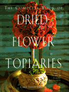 Complete Book of Dried Flower Topiaries - Sterbenz, Carol Endler