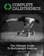 Complete Calisthenics: The Ultimate Guide to Bodyweight Exercise
