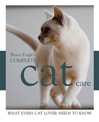 Complete Cat Care: What Every Cat Owner Needs to Know - Fogle, Bruce, Dr., V