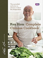 Complete Chinese Cookbook: the only comprehensive, all-encompassing guide to Chinese cookery, fronted by much-loved chef Ken Hom