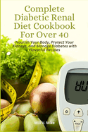 Complete Diabetic Renal Diet Cookbook For Over 40: Nourish Your Body, Protect Your Kidneys, and Manage Diabetes with Flavorful Recipes
