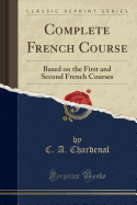 Complete French Course: Based on the First and Second French Courses (Classic Reprint)