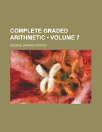 Complete Graded Arithmetic (Volume 7) - Atwood, George Edward