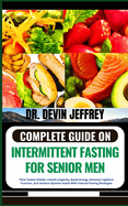 Complete Guide on Intermittent Fasting for Senior Men: Time-Tested Vitality: Unlock Longevity, Boost Energy, Enhance Cognitive Function, And Achieve Optimal Health With Tailored Fasting Strategies