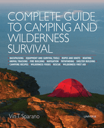 Complete Guide to Camping and Wilderness Survival: Backpacking. Ropes and Knots. Boating. Animal Tracking. Fire Building. Navigation. Pathfinding. Shelter Building. Campfire Recipes. Rescue. Wilderness