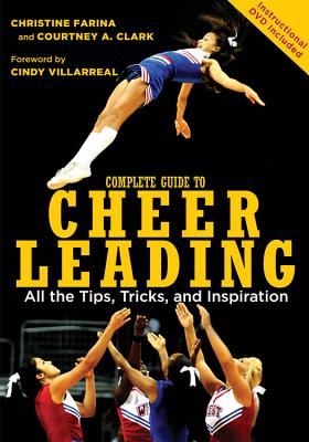 Complete Guide to Cheerleading (Paperback + DVD): All the Tips, Tricks, and Inspiration - Curtis, Bruce (Photographer), and Farina, Christine, and Clark, Courtney A.