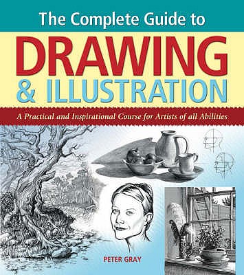 Complete Guide to Drawing & Illustration: A Practical and Inspirational Course for Artists of All Abilities - Gray, Peter