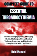Complete Guide to Essential Thrombocythemia: Understanding Symptoms, Managing Health Challenges, Strengthening Wellness Strategies, And Navigating Everyday Life With Confidence