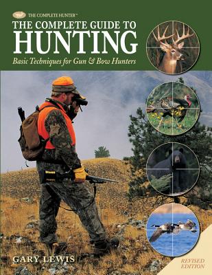 Complete Guide to Hunting: Basic Techniques for Gun & Bow Hunters - Lewis, Gary