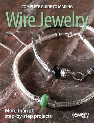 Complete Guide to Making Wire Jewelry - BeadStyle Magazine (Compiled by)