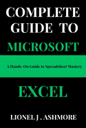 Complete Guide to Microsoft Excel: A Hands-On Guide to Spreadsheet Mastery