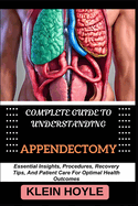 Complete Guide to Understanding Appendectomy: Essential Insights, Procedures, Recovery Tips, And Patient Care For Optimal Health Outcomes