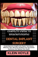 Complete Guide to Understanding Dental Implant Surgery: Comprehensive Insights Into Expert Techniques, Aftercare Tips, Recovery Guidance For Successful Outcomes And Optimal Oral Health