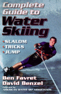 Complete Guide to Water Skiing - Favret, Ben, and Benzel, Dave, and Benzel, David