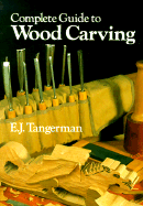 Complete Guide to Woodcarving - Tangerman, E J
