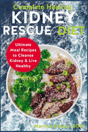 Complete Healing Kidney Rescue Diet: Ultimate Meal Recipes to Cleanse Kidney & Live Healthy