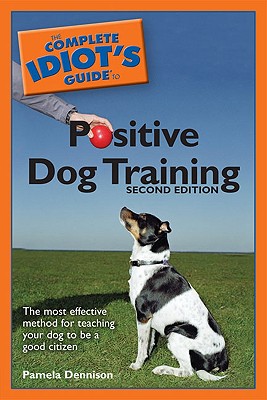 Complete Idiot's Guide to Positive Dog Training - Dennison, Pamela, Msn