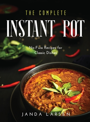 Complete Instant Pot: No-Fuss Recipes for Classic Dishes - Larsen, Janda