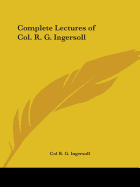 Complete Lectures of Col. R. G. Ingersoll